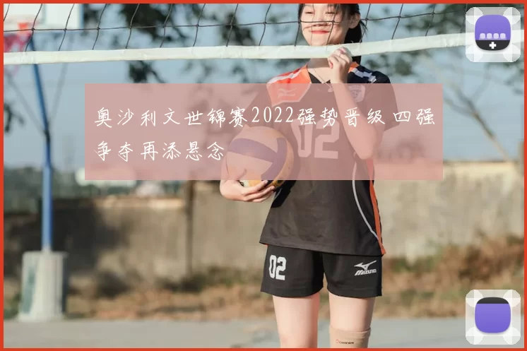 奥沙利文世锦赛2022强势晋级 四强争夺再添悬念