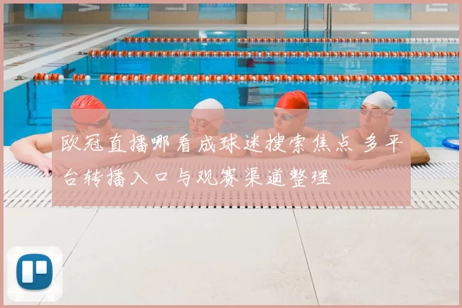欧冠直播哪看成球迷搜索焦点 多平台转播入口与观赛渠道整理