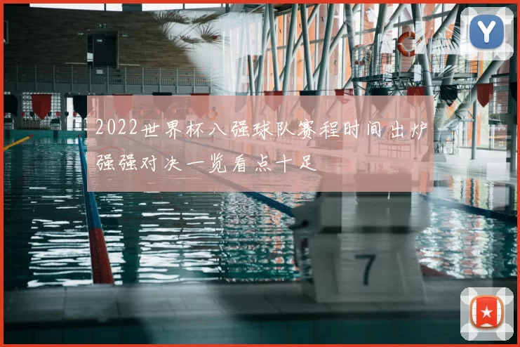 2022世界杯八强球队赛程时间出炉强强对决一览看点十足