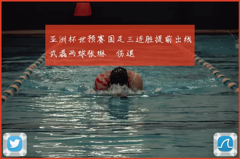 亚洲杯世预赛国足三连胜提前出线武磊两球张琳芃伤退