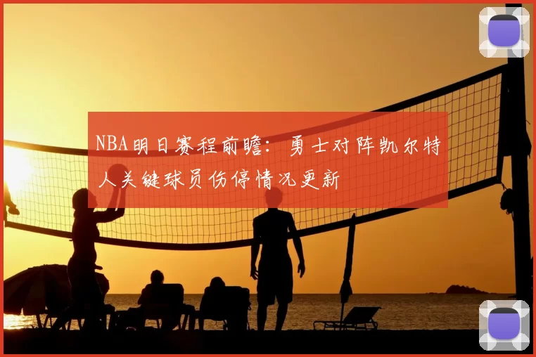 NBA明日赛程前瞻:勇士对阵凯尔特人关键球员伤停情况更新
