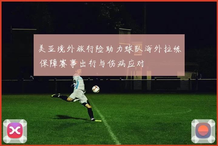 美亚境外旅行险助力球队海外拉练 保障赛事出行与伤病应对